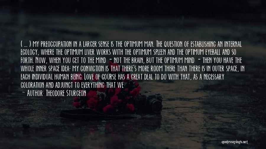 Theodore Sturgeon Quotes: ( ... ) My Preoccupation In A Larger Sense Is The Optimum Man. The Question Of Establishing An Internal Ecology,