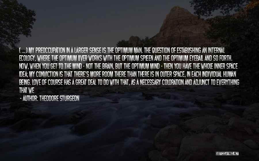 Theodore Sturgeon Quotes: ( ... ) My Preoccupation In A Larger Sense Is The Optimum Man. The Question Of Establishing An Internal Ecology,