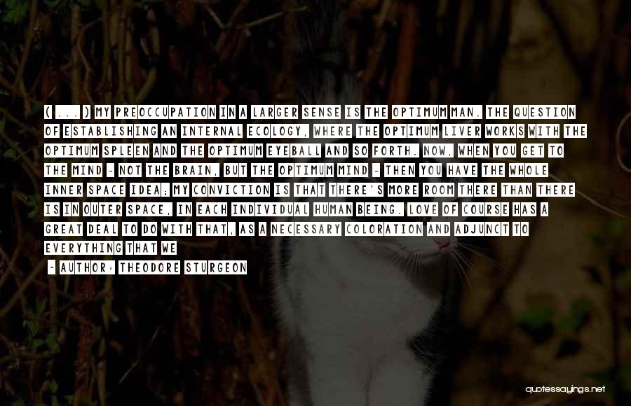 Theodore Sturgeon Quotes: ( ... ) My Preoccupation In A Larger Sense Is The Optimum Man. The Question Of Establishing An Internal Ecology,