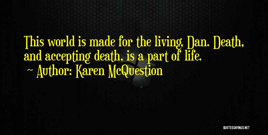 Karen McQuestion Quotes: This World Is Made For The Living, Dan. Death, And Accepting Death, Is A Part Of Life.