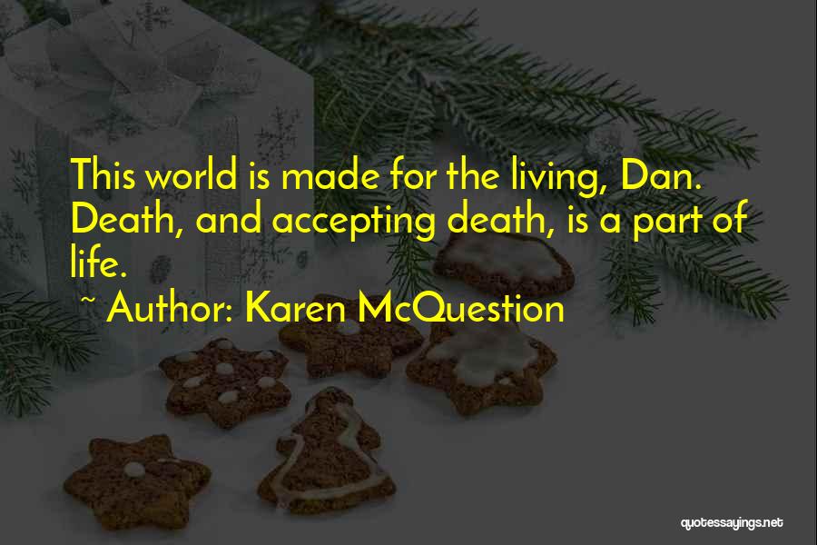 Karen McQuestion Quotes: This World Is Made For The Living, Dan. Death, And Accepting Death, Is A Part Of Life.