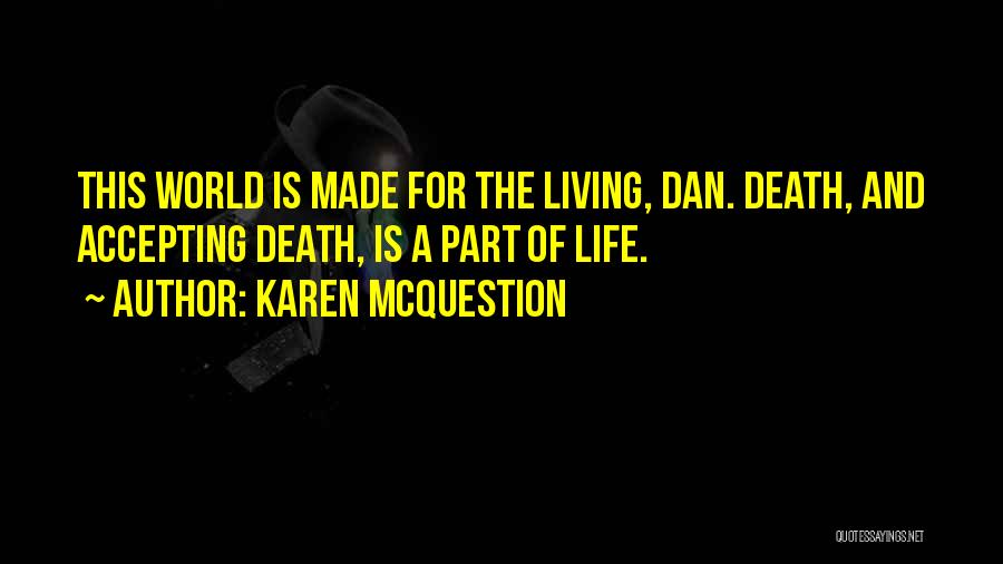 Karen McQuestion Quotes: This World Is Made For The Living, Dan. Death, And Accepting Death, Is A Part Of Life.