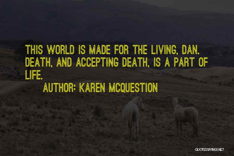 Karen McQuestion Quotes: This World Is Made For The Living, Dan. Death, And Accepting Death, Is A Part Of Life.