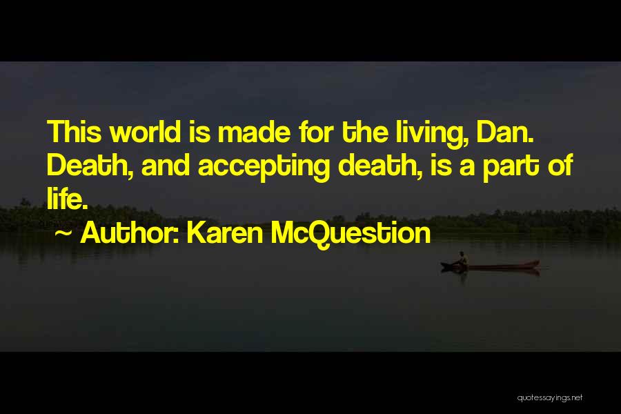 Karen McQuestion Quotes: This World Is Made For The Living, Dan. Death, And Accepting Death, Is A Part Of Life.