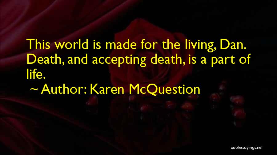 Karen McQuestion Quotes: This World Is Made For The Living, Dan. Death, And Accepting Death, Is A Part Of Life.