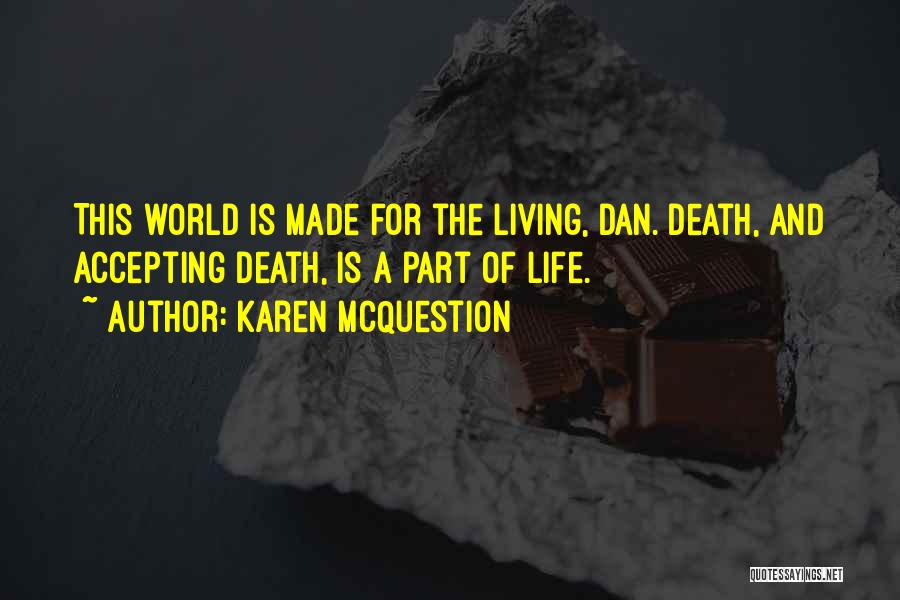 Karen McQuestion Quotes: This World Is Made For The Living, Dan. Death, And Accepting Death, Is A Part Of Life.