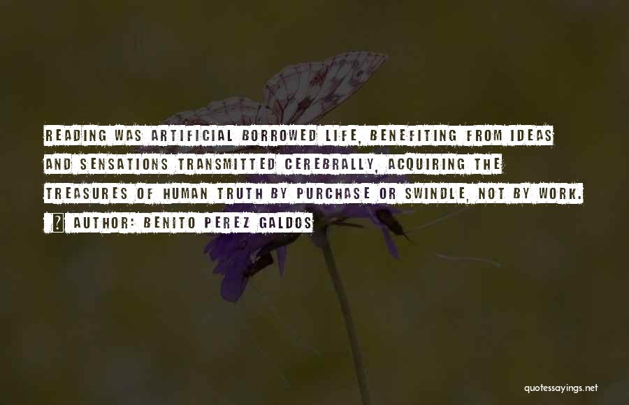 Benito Perez Galdos Quotes: Reading Was Artificial Borrowed Life, Benefiting From Ideas And Sensations Transmitted Cerebrally, Acquiring The Treasures Of Human Truth By Purchase