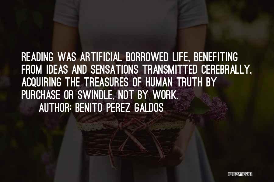 Benito Perez Galdos Quotes: Reading Was Artificial Borrowed Life, Benefiting From Ideas And Sensations Transmitted Cerebrally, Acquiring The Treasures Of Human Truth By Purchase