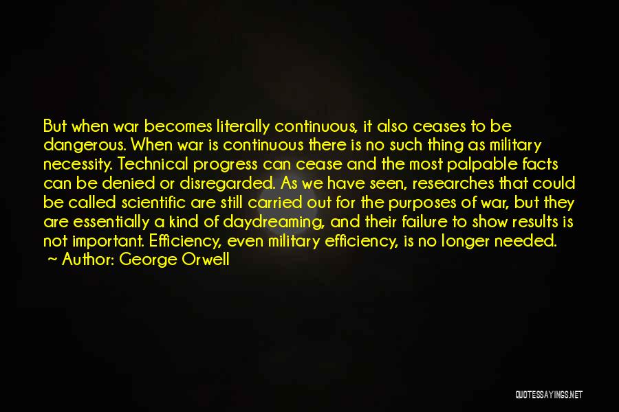 George Orwell Quotes: But When War Becomes Literally Continuous, It Also Ceases To Be Dangerous. When War Is Continuous There Is No Such