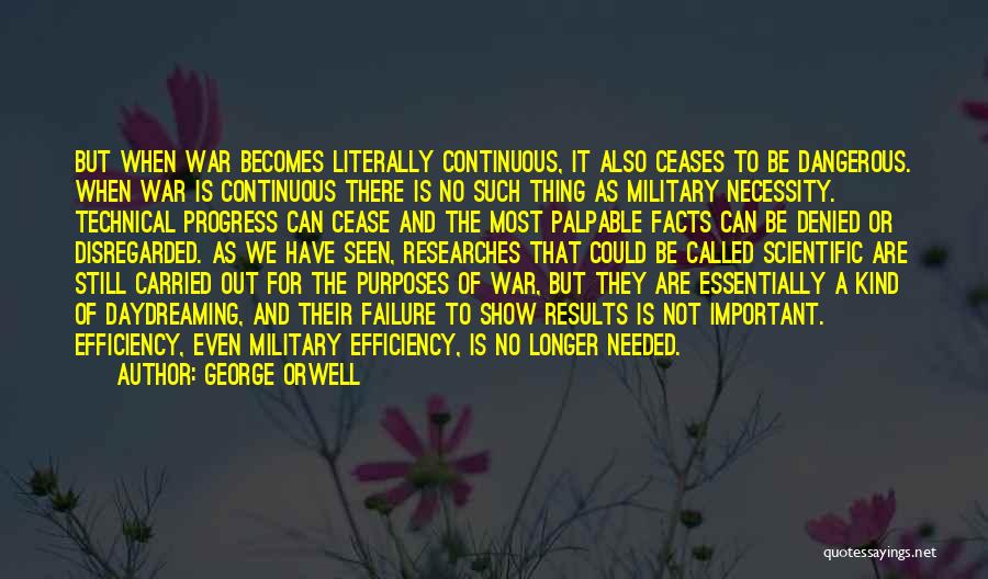 George Orwell Quotes: But When War Becomes Literally Continuous, It Also Ceases To Be Dangerous. When War Is Continuous There Is No Such