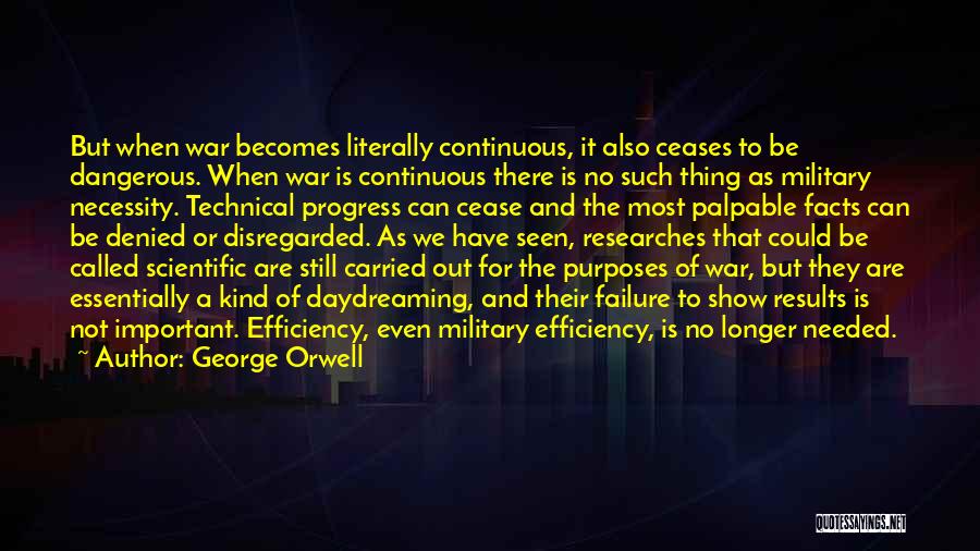 George Orwell Quotes: But When War Becomes Literally Continuous, It Also Ceases To Be Dangerous. When War Is Continuous There Is No Such