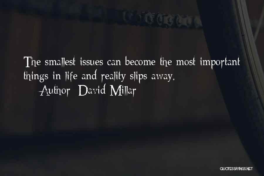 David Millar Quotes: The Smallest Issues Can Become The Most Important Things In Life And Reality Slips Away.