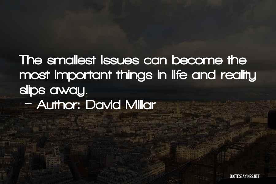 David Millar Quotes: The Smallest Issues Can Become The Most Important Things In Life And Reality Slips Away.