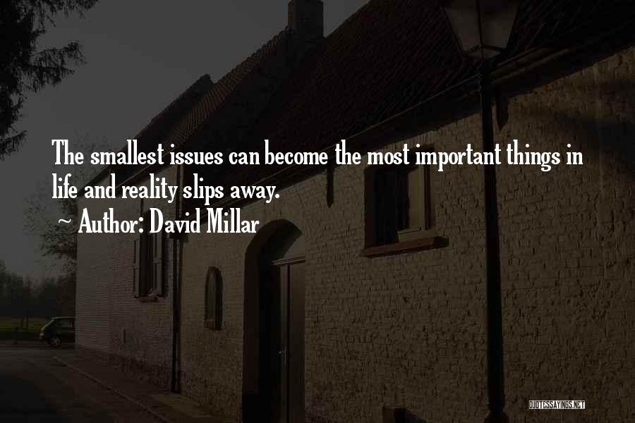 David Millar Quotes: The Smallest Issues Can Become The Most Important Things In Life And Reality Slips Away.