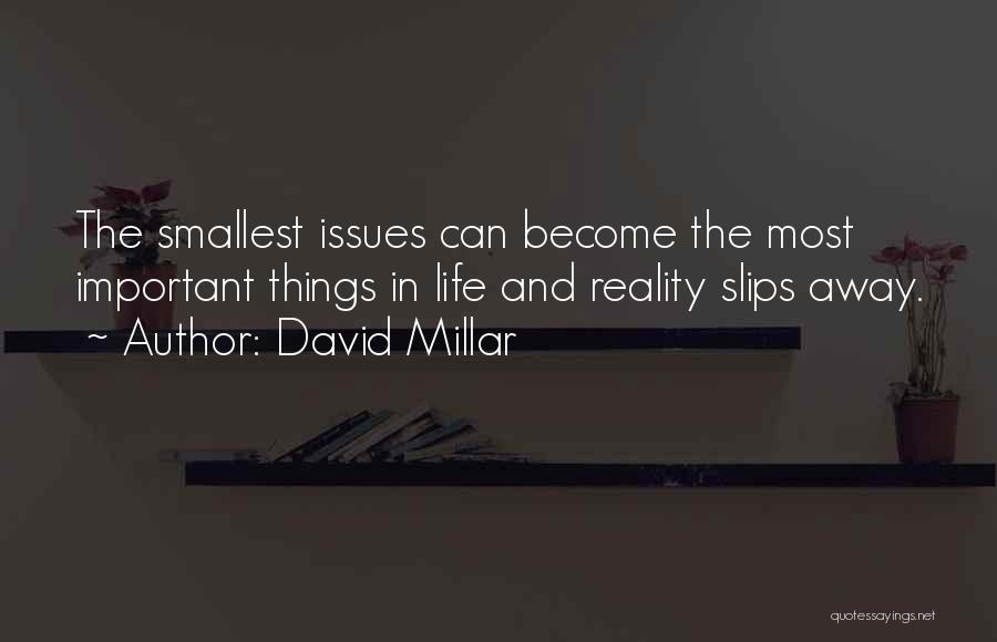 David Millar Quotes: The Smallest Issues Can Become The Most Important Things In Life And Reality Slips Away.