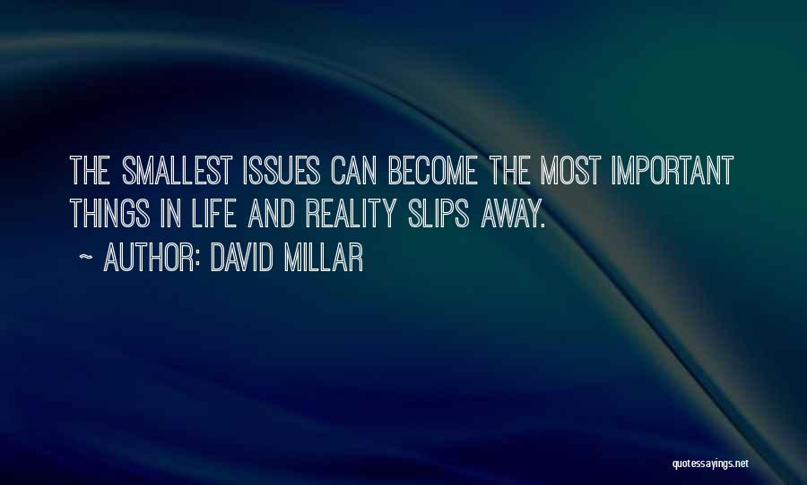 David Millar Quotes: The Smallest Issues Can Become The Most Important Things In Life And Reality Slips Away.