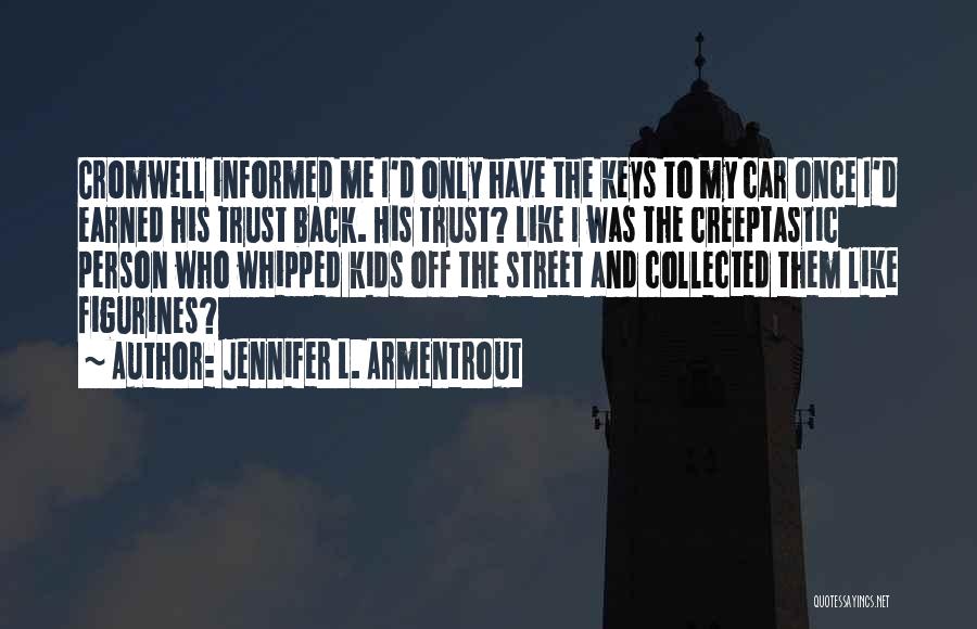 Jennifer L. Armentrout Quotes: Cromwell Informed Me I'd Only Have The Keys To My Car Once I'd Earned His Trust Back. His Trust? Like