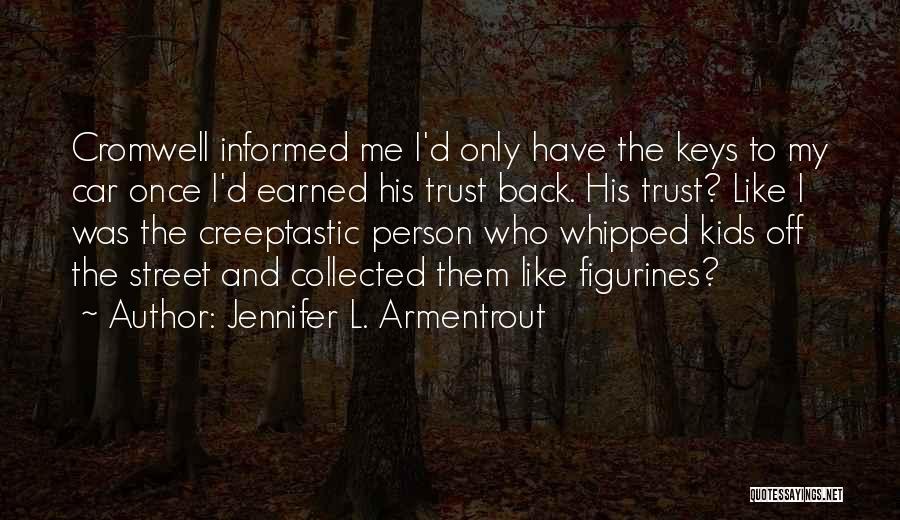 Jennifer L. Armentrout Quotes: Cromwell Informed Me I'd Only Have The Keys To My Car Once I'd Earned His Trust Back. His Trust? Like