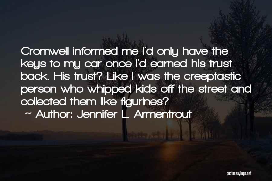 Jennifer L. Armentrout Quotes: Cromwell Informed Me I'd Only Have The Keys To My Car Once I'd Earned His Trust Back. His Trust? Like