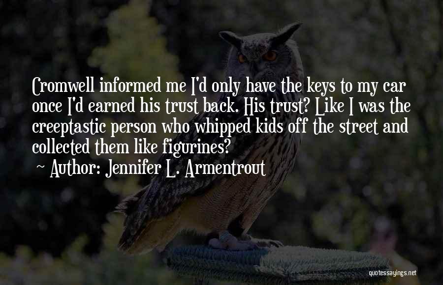 Jennifer L. Armentrout Quotes: Cromwell Informed Me I'd Only Have The Keys To My Car Once I'd Earned His Trust Back. His Trust? Like