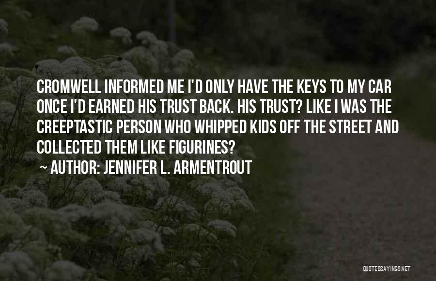 Jennifer L. Armentrout Quotes: Cromwell Informed Me I'd Only Have The Keys To My Car Once I'd Earned His Trust Back. His Trust? Like