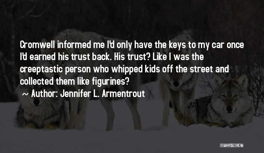 Jennifer L. Armentrout Quotes: Cromwell Informed Me I'd Only Have The Keys To My Car Once I'd Earned His Trust Back. His Trust? Like