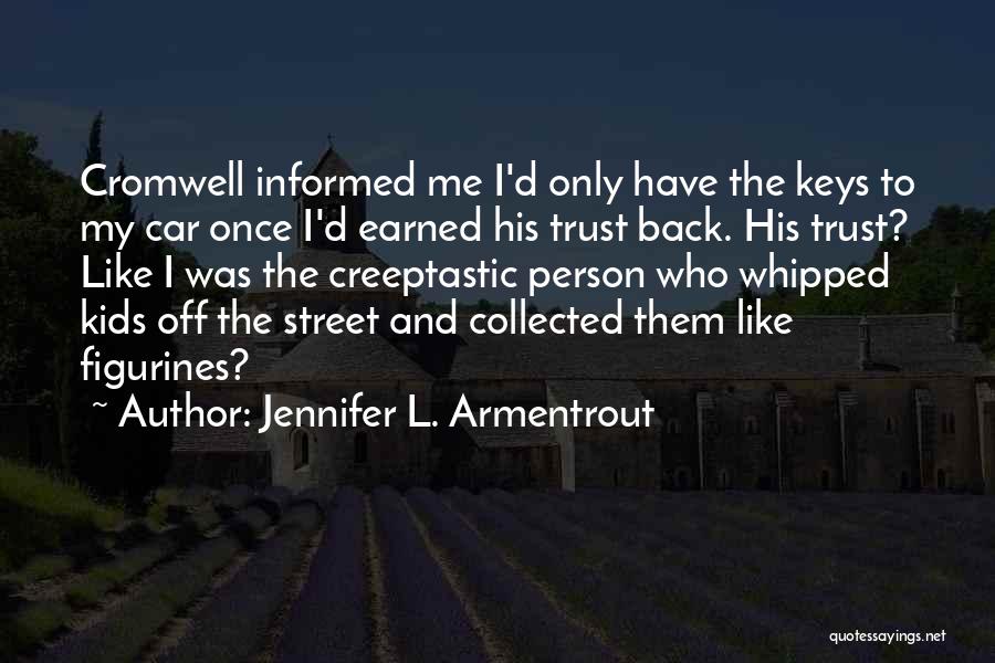 Jennifer L. Armentrout Quotes: Cromwell Informed Me I'd Only Have The Keys To My Car Once I'd Earned His Trust Back. His Trust? Like