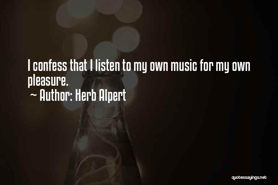Herb Alpert Quotes: I Confess That I Listen To My Own Music For My Own Pleasure.