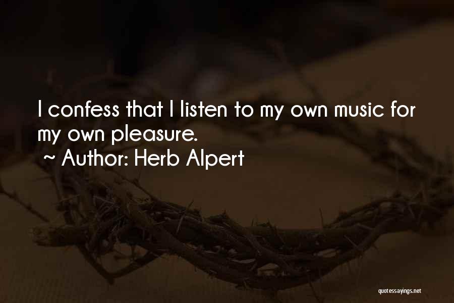 Herb Alpert Quotes: I Confess That I Listen To My Own Music For My Own Pleasure.