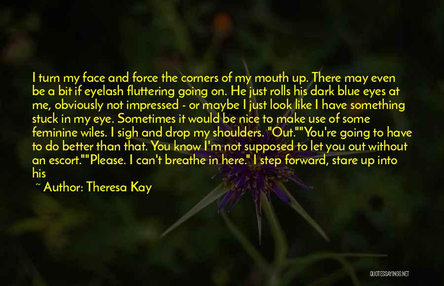 Theresa Kay Quotes: I Turn My Face And Force The Corners Of My Mouth Up. There May Even Be A Bit If Eyelash