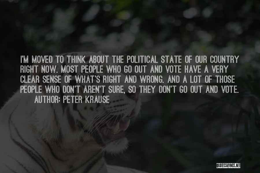 Peter Krause Quotes: I'm Moved To Think About The Political State Of Our Country Right Now. Most People Who Go Out And Vote
