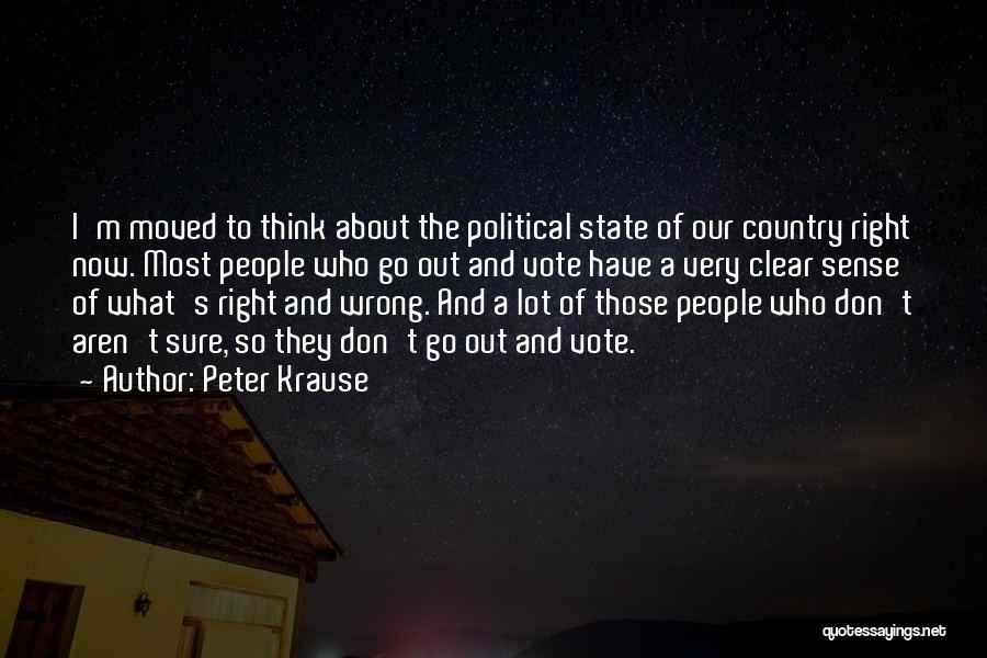 Peter Krause Quotes: I'm Moved To Think About The Political State Of Our Country Right Now. Most People Who Go Out And Vote