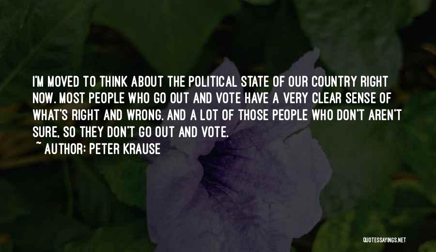 Peter Krause Quotes: I'm Moved To Think About The Political State Of Our Country Right Now. Most People Who Go Out And Vote