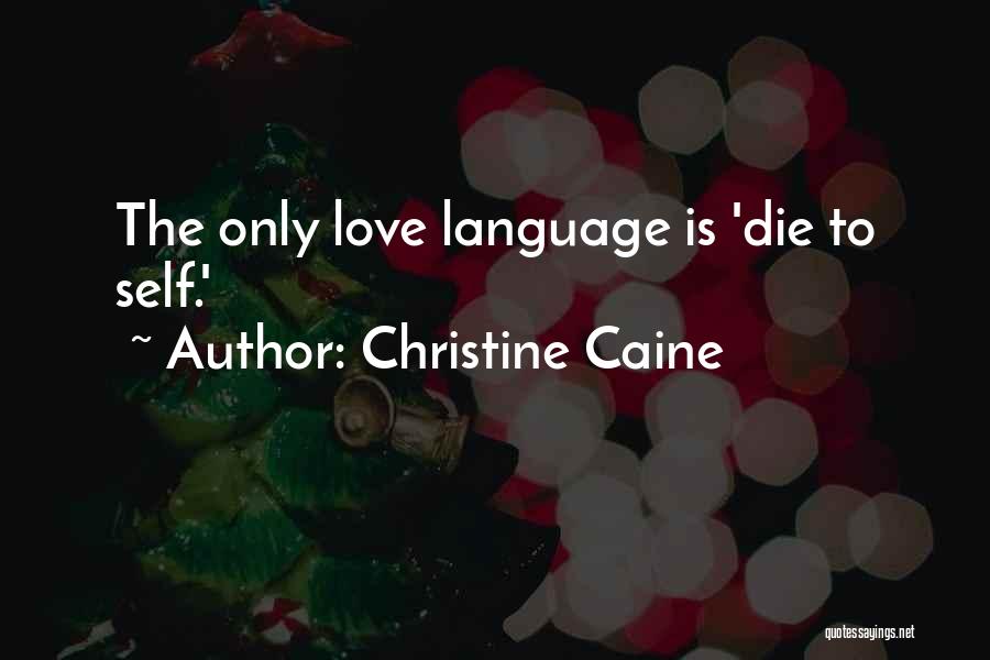 Christine Caine Quotes: The Only Love Language Is 'die To Self.'