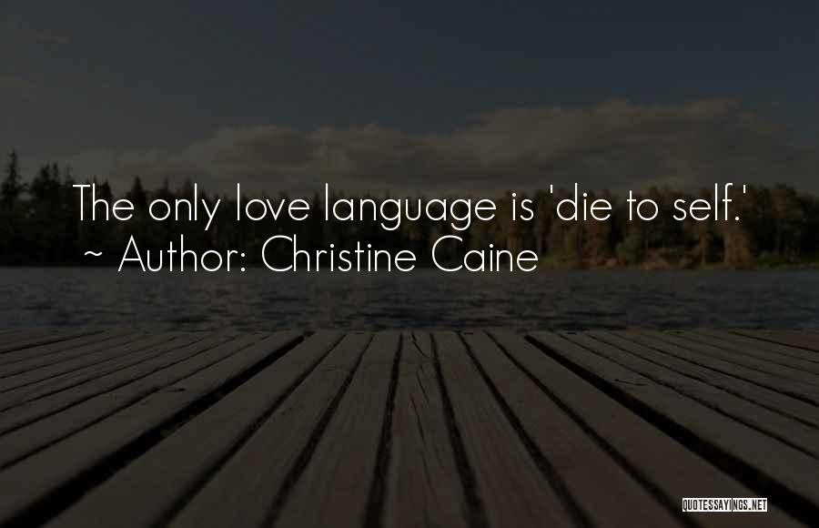 Christine Caine Quotes: The Only Love Language Is 'die To Self.'