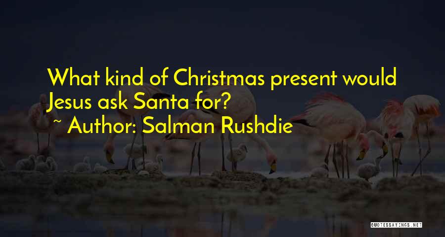 Salman Rushdie Quotes: What Kind Of Christmas Present Would Jesus Ask Santa For?