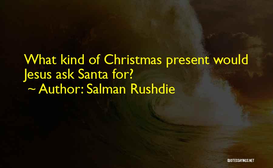 Salman Rushdie Quotes: What Kind Of Christmas Present Would Jesus Ask Santa For?
