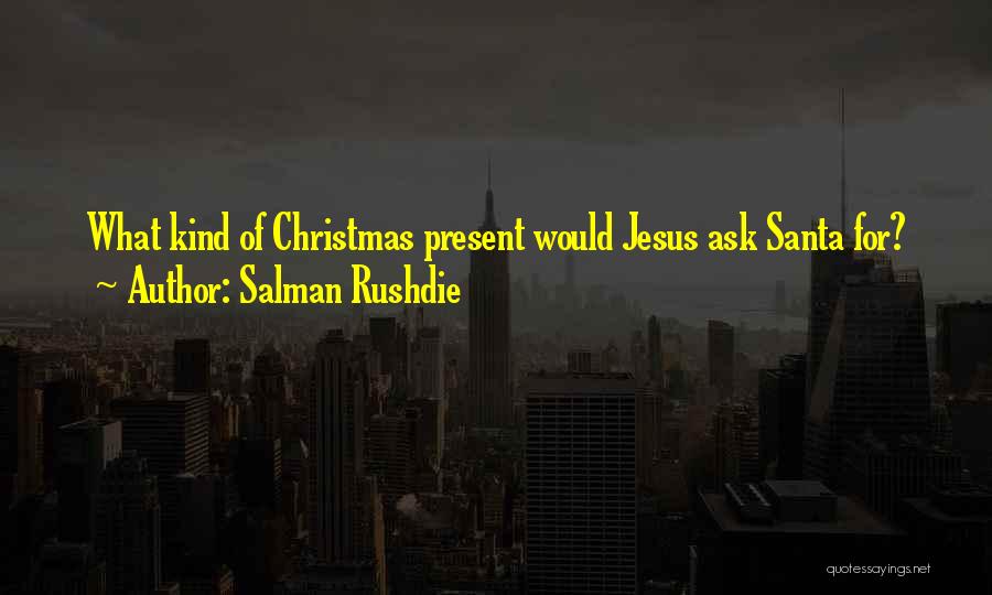 Salman Rushdie Quotes: What Kind Of Christmas Present Would Jesus Ask Santa For?