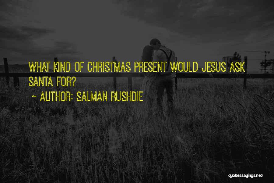 Salman Rushdie Quotes: What Kind Of Christmas Present Would Jesus Ask Santa For?