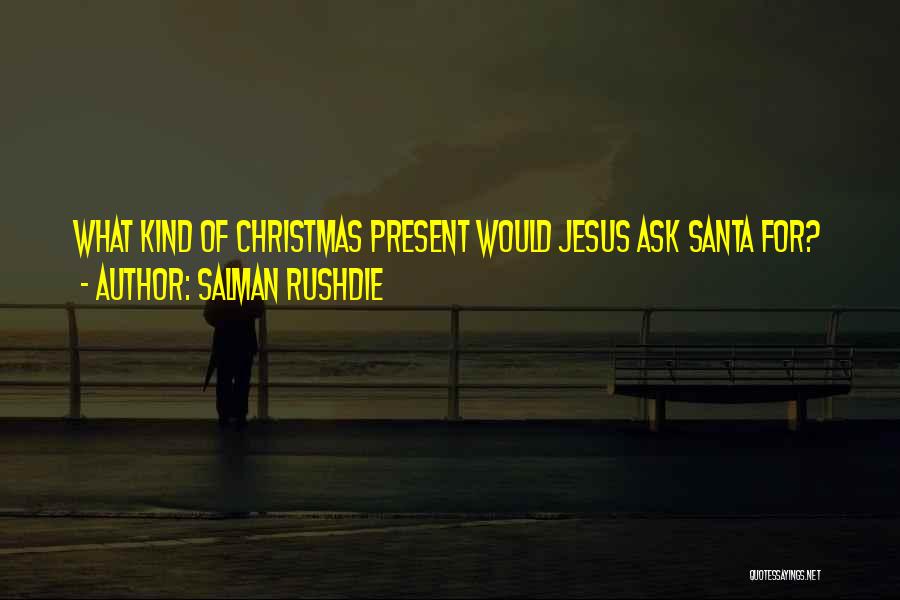 Salman Rushdie Quotes: What Kind Of Christmas Present Would Jesus Ask Santa For?