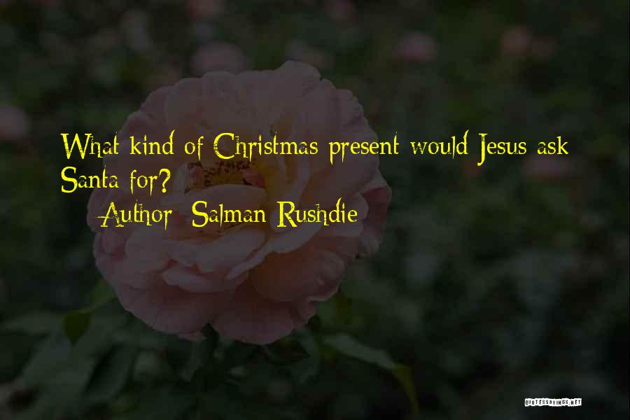 Salman Rushdie Quotes: What Kind Of Christmas Present Would Jesus Ask Santa For?