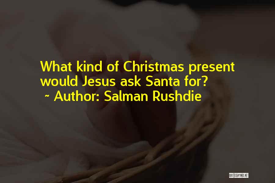 Salman Rushdie Quotes: What Kind Of Christmas Present Would Jesus Ask Santa For?