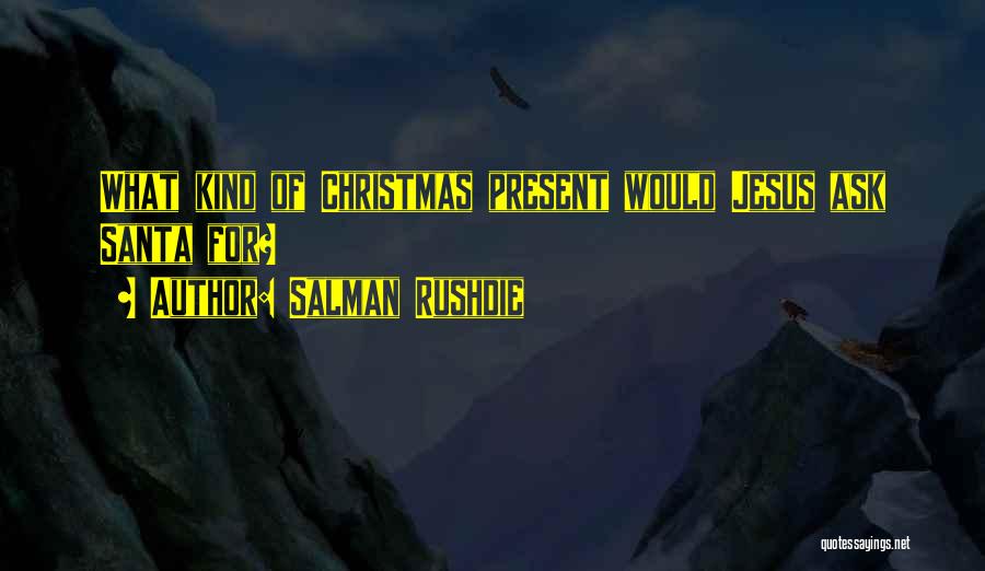 Salman Rushdie Quotes: What Kind Of Christmas Present Would Jesus Ask Santa For?