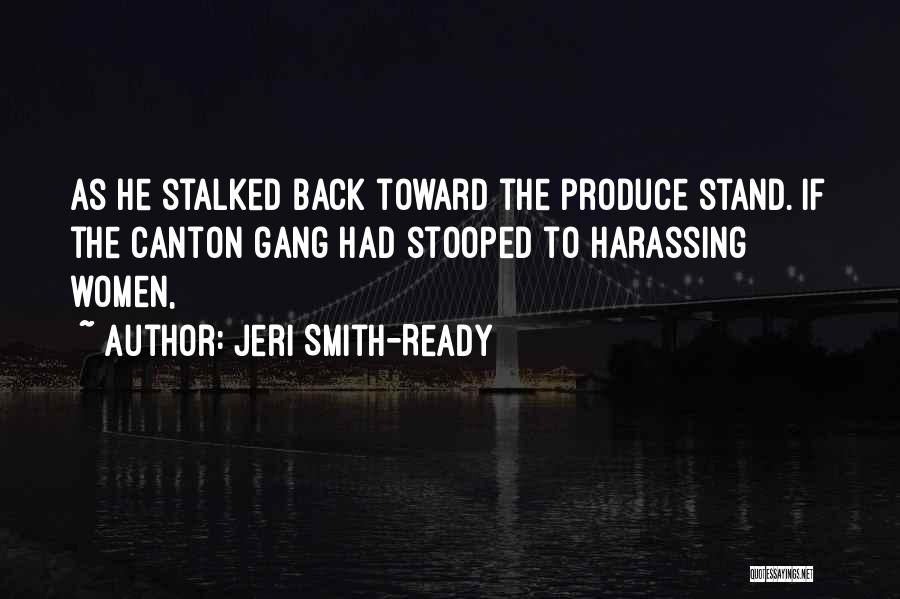 Jeri Smith-Ready Quotes: As He Stalked Back Toward The Produce Stand. If The Canton Gang Had Stooped To Harassing Women,