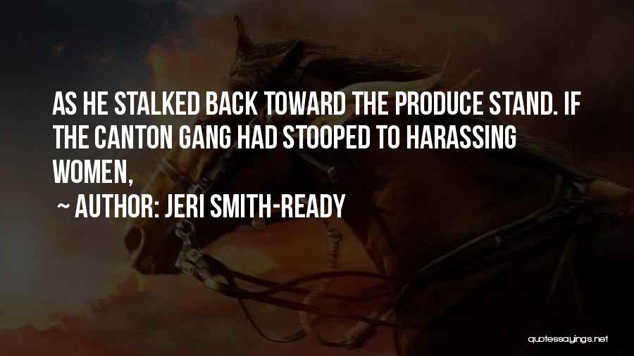 Jeri Smith-Ready Quotes: As He Stalked Back Toward The Produce Stand. If The Canton Gang Had Stooped To Harassing Women,