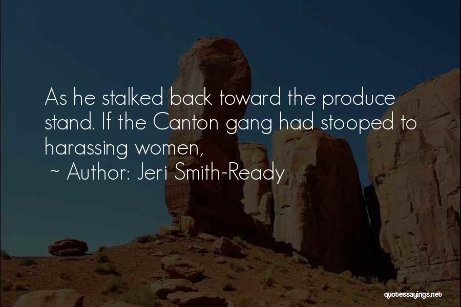 Jeri Smith-Ready Quotes: As He Stalked Back Toward The Produce Stand. If The Canton Gang Had Stooped To Harassing Women,