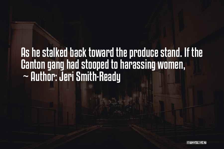 Jeri Smith-Ready Quotes: As He Stalked Back Toward The Produce Stand. If The Canton Gang Had Stooped To Harassing Women,