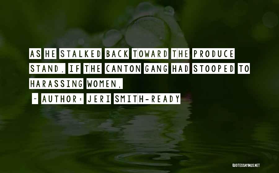 Jeri Smith-Ready Quotes: As He Stalked Back Toward The Produce Stand. If The Canton Gang Had Stooped To Harassing Women,
