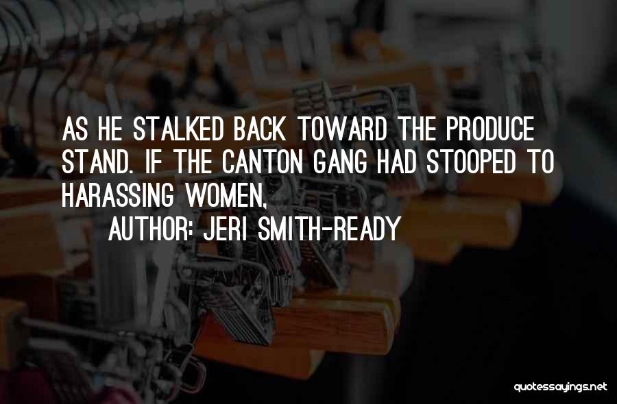 Jeri Smith-Ready Quotes: As He Stalked Back Toward The Produce Stand. If The Canton Gang Had Stooped To Harassing Women,