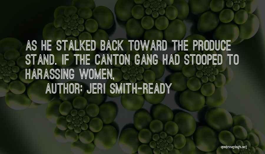 Jeri Smith-Ready Quotes: As He Stalked Back Toward The Produce Stand. If The Canton Gang Had Stooped To Harassing Women,